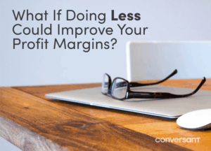 What If Doing Less Could Improve Your Profit Margins?