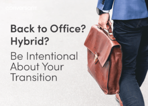 Back to Office? Hybrid? Be Intentional About Your Transition