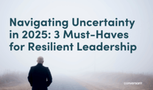Navigating Uncertainty in 2025: 3 Must-Haves for Resilient Leadership
