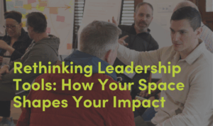 Rethinking Leadership Tools: How Your Space Shapes Your Impact